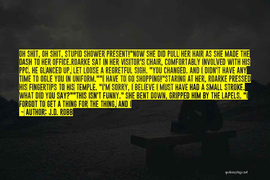 J.D. Robb Quotes: Oh Shit, Oh Shit, Stupid Shower Present!now She Did Pull Her Hair As She Made The Dash To Her Office.roarke