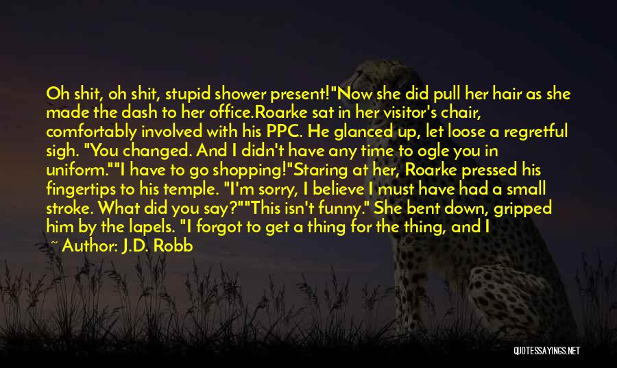 J.D. Robb Quotes: Oh Shit, Oh Shit, Stupid Shower Present!now She Did Pull Her Hair As She Made The Dash To Her Office.roarke
