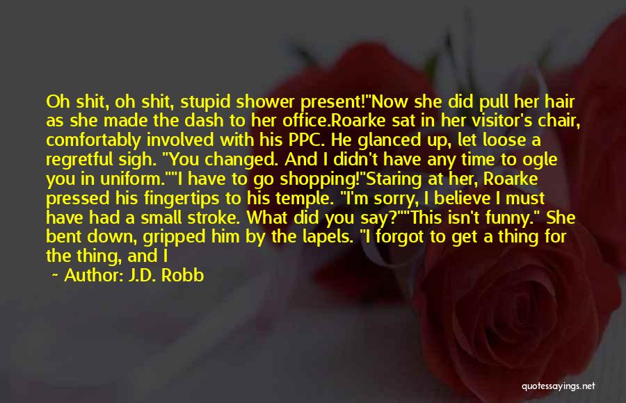 J.D. Robb Quotes: Oh Shit, Oh Shit, Stupid Shower Present!now She Did Pull Her Hair As She Made The Dash To Her Office.roarke