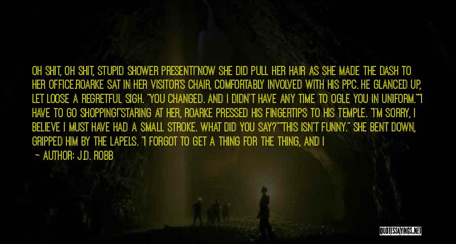 J.D. Robb Quotes: Oh Shit, Oh Shit, Stupid Shower Present!now She Did Pull Her Hair As She Made The Dash To Her Office.roarke