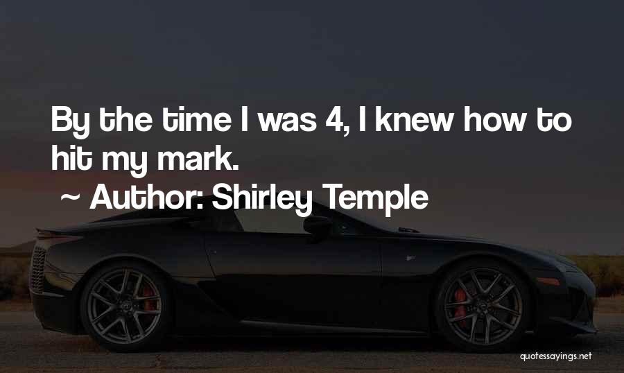 Shirley Temple Quotes: By The Time I Was 4, I Knew How To Hit My Mark.