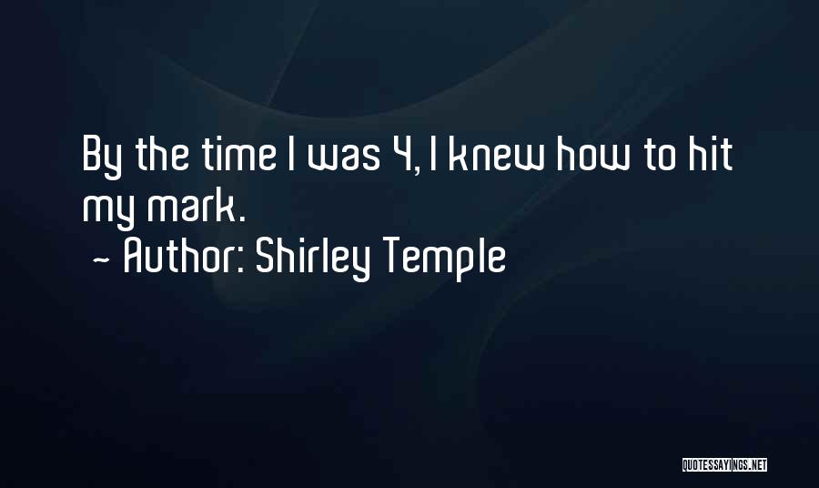 Shirley Temple Quotes: By The Time I Was 4, I Knew How To Hit My Mark.