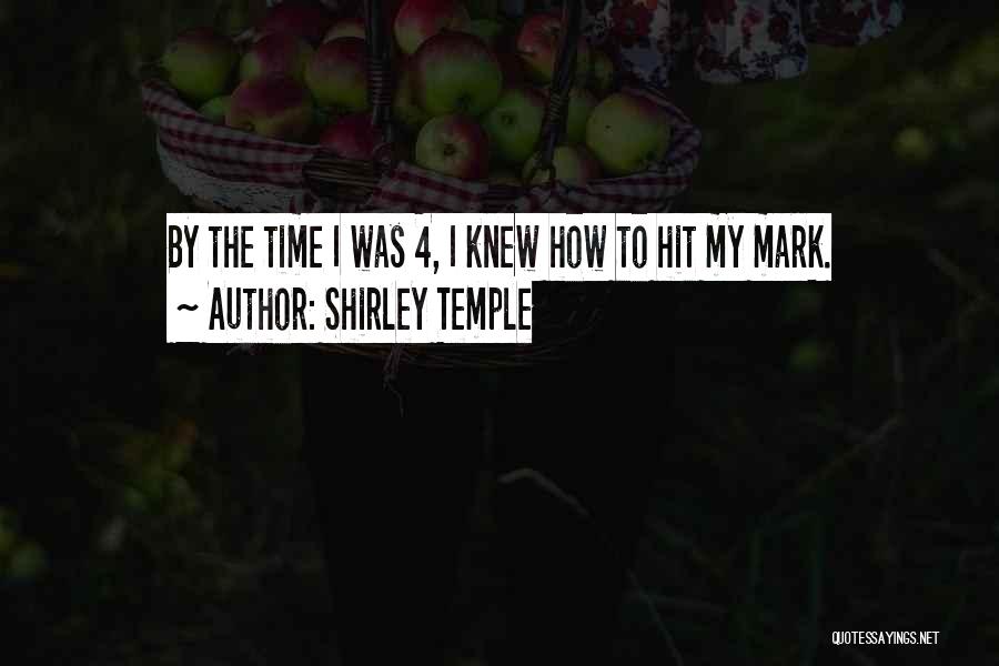 Shirley Temple Quotes: By The Time I Was 4, I Knew How To Hit My Mark.