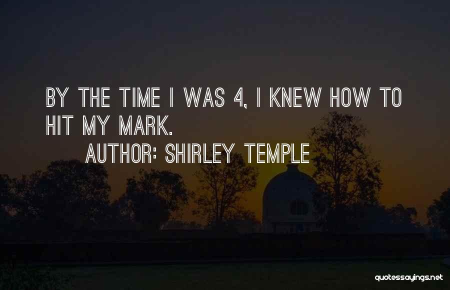 Shirley Temple Quotes: By The Time I Was 4, I Knew How To Hit My Mark.