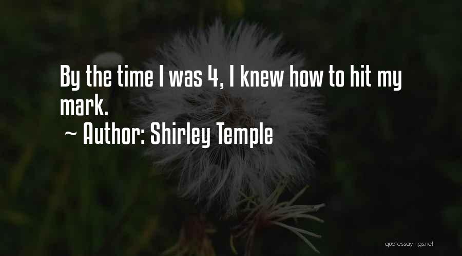 Shirley Temple Quotes: By The Time I Was 4, I Knew How To Hit My Mark.