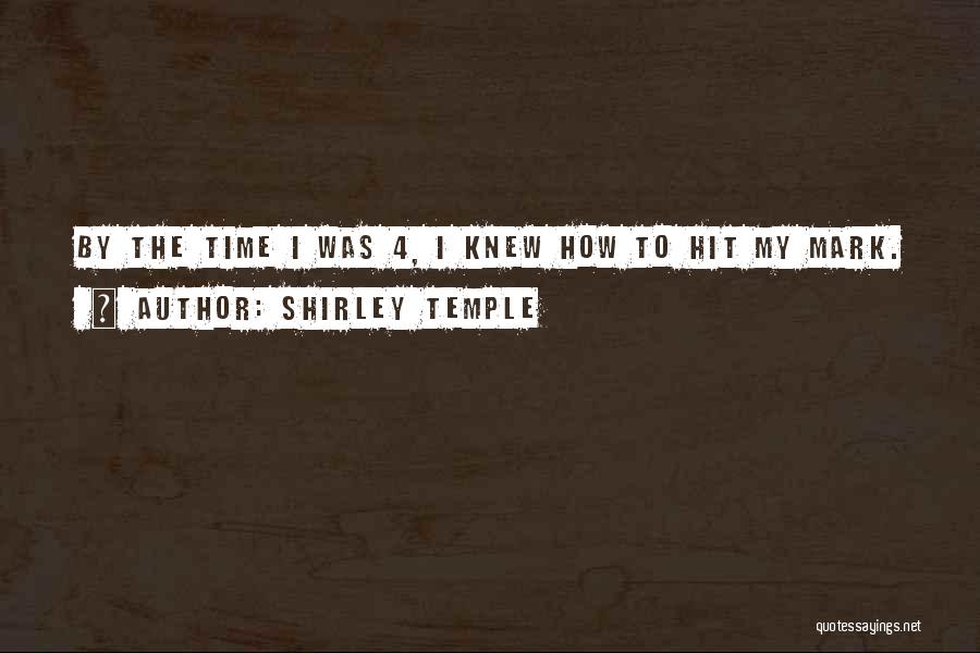Shirley Temple Quotes: By The Time I Was 4, I Knew How To Hit My Mark.