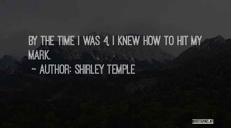 Shirley Temple Quotes: By The Time I Was 4, I Knew How To Hit My Mark.