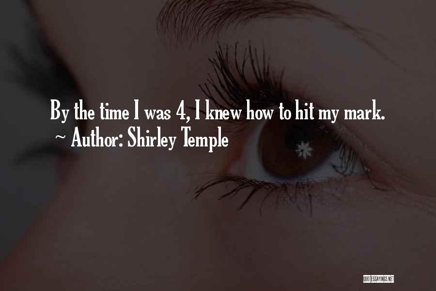 Shirley Temple Quotes: By The Time I Was 4, I Knew How To Hit My Mark.
