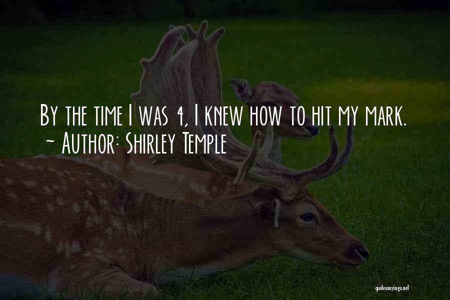 Shirley Temple Quotes: By The Time I Was 4, I Knew How To Hit My Mark.