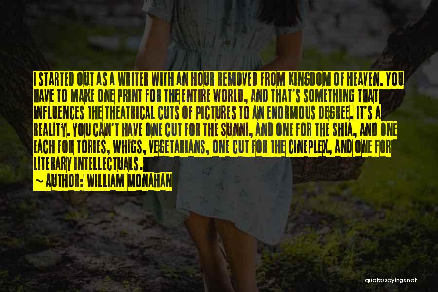 William Monahan Quotes: I Started Out As A Writer With An Hour Removed From Kingdom Of Heaven. You Have To Make One Print