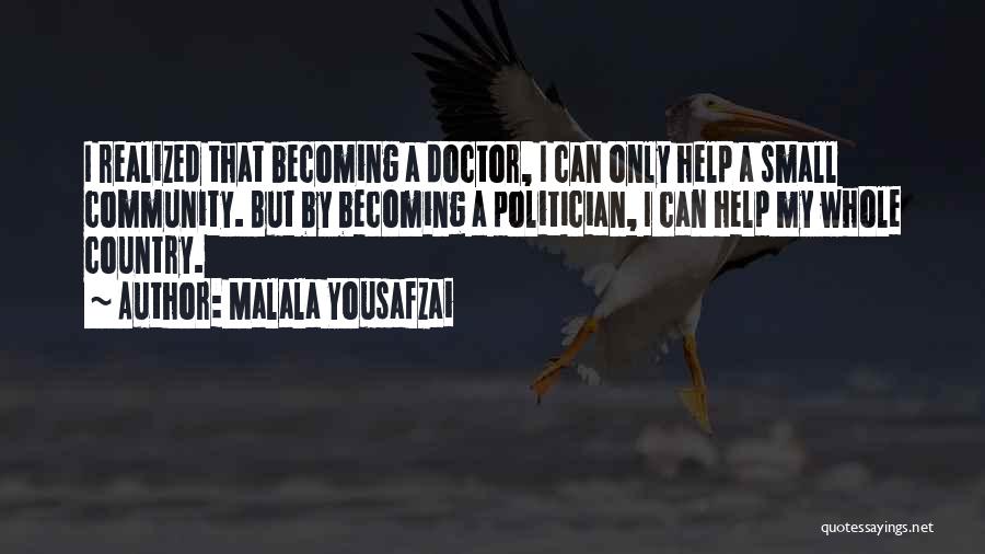 Malala Yousafzai Quotes: I Realized That Becoming A Doctor, I Can Only Help A Small Community. But By Becoming A Politician, I Can