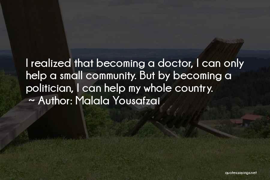 Malala Yousafzai Quotes: I Realized That Becoming A Doctor, I Can Only Help A Small Community. But By Becoming A Politician, I Can