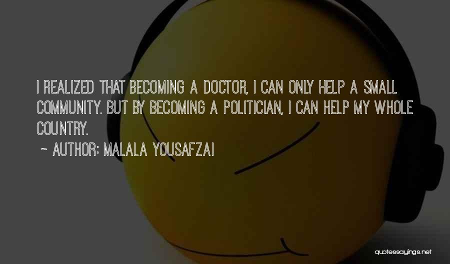 Malala Yousafzai Quotes: I Realized That Becoming A Doctor, I Can Only Help A Small Community. But By Becoming A Politician, I Can