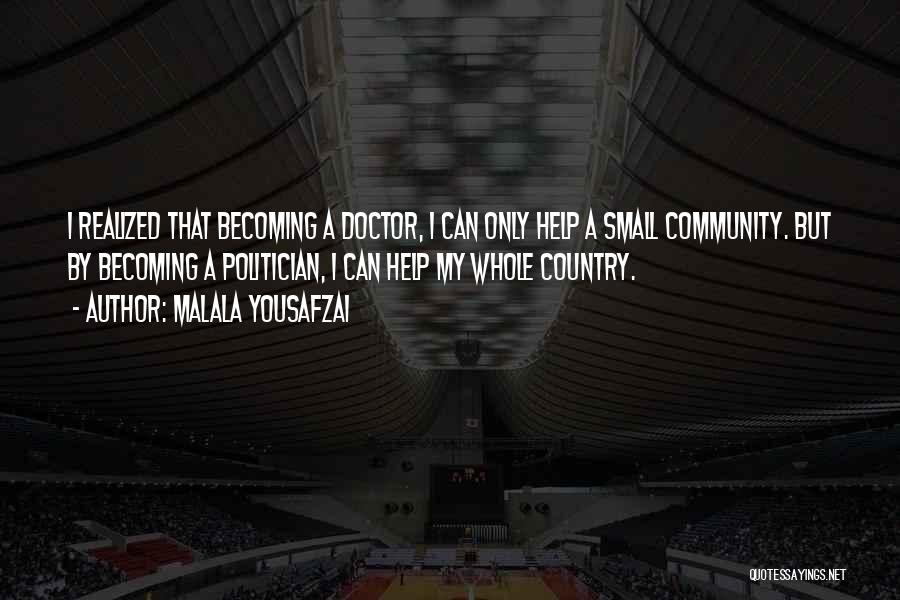 Malala Yousafzai Quotes: I Realized That Becoming A Doctor, I Can Only Help A Small Community. But By Becoming A Politician, I Can