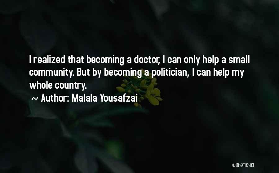 Malala Yousafzai Quotes: I Realized That Becoming A Doctor, I Can Only Help A Small Community. But By Becoming A Politician, I Can