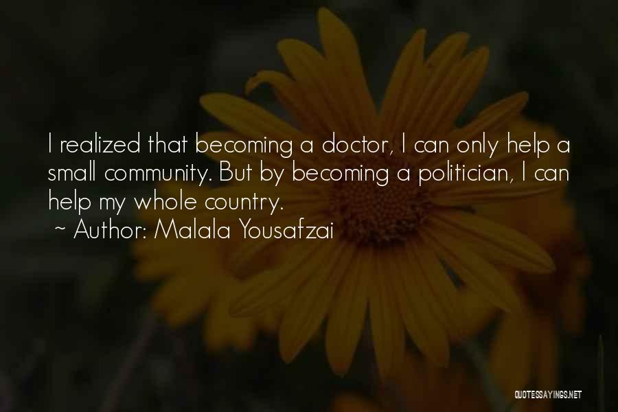 Malala Yousafzai Quotes: I Realized That Becoming A Doctor, I Can Only Help A Small Community. But By Becoming A Politician, I Can