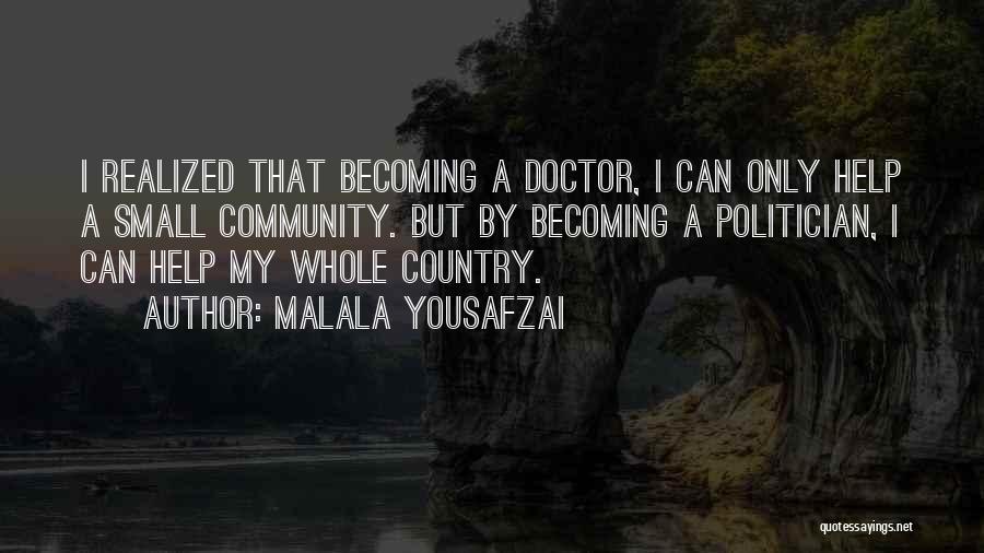 Malala Yousafzai Quotes: I Realized That Becoming A Doctor, I Can Only Help A Small Community. But By Becoming A Politician, I Can