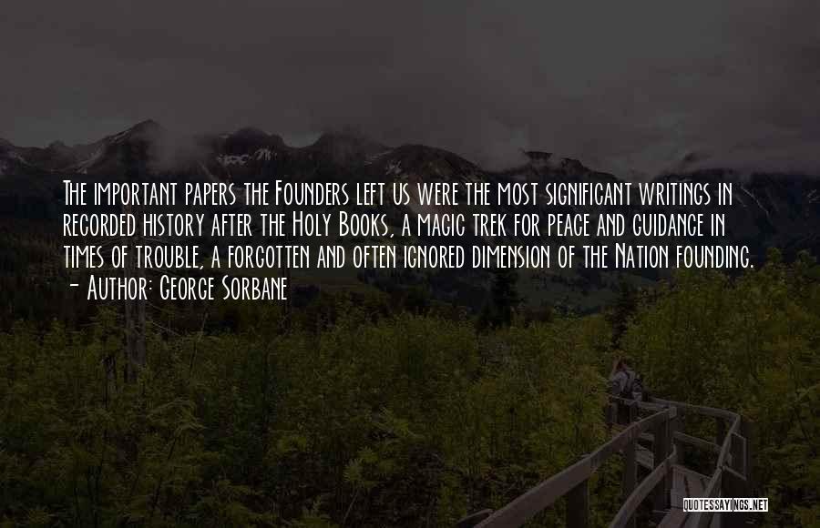 George Sorbane Quotes: The Important Papers The Founders Left Us Were The Most Significant Writings In Recorded History After The Holy Books, A