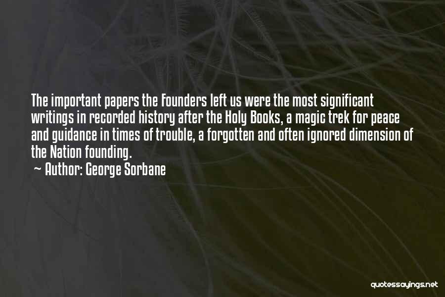 George Sorbane Quotes: The Important Papers The Founders Left Us Were The Most Significant Writings In Recorded History After The Holy Books, A