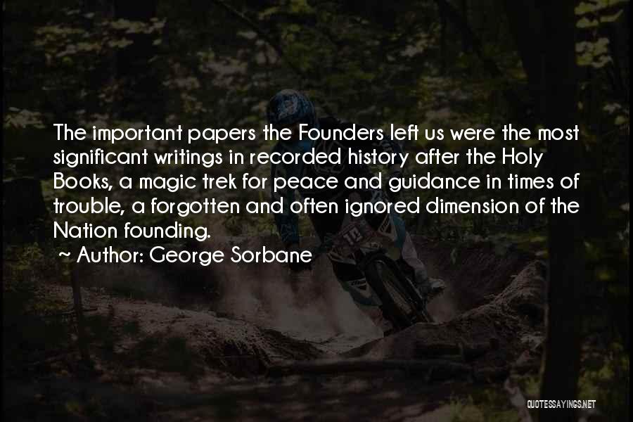 George Sorbane Quotes: The Important Papers The Founders Left Us Were The Most Significant Writings In Recorded History After The Holy Books, A