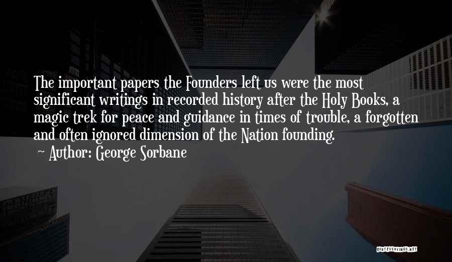 George Sorbane Quotes: The Important Papers The Founders Left Us Were The Most Significant Writings In Recorded History After The Holy Books, A