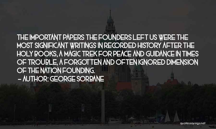 George Sorbane Quotes: The Important Papers The Founders Left Us Were The Most Significant Writings In Recorded History After The Holy Books, A