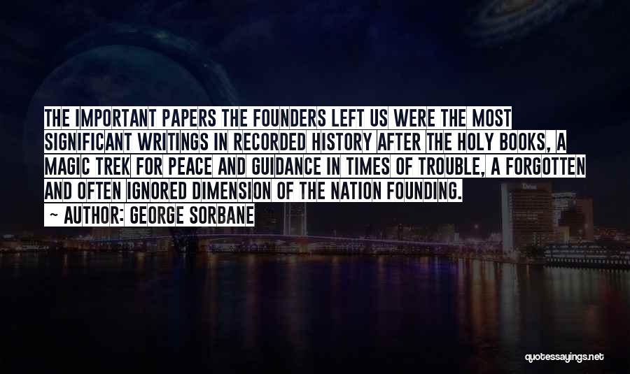 George Sorbane Quotes: The Important Papers The Founders Left Us Were The Most Significant Writings In Recorded History After The Holy Books, A