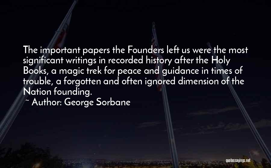 George Sorbane Quotes: The Important Papers The Founders Left Us Were The Most Significant Writings In Recorded History After The Holy Books, A