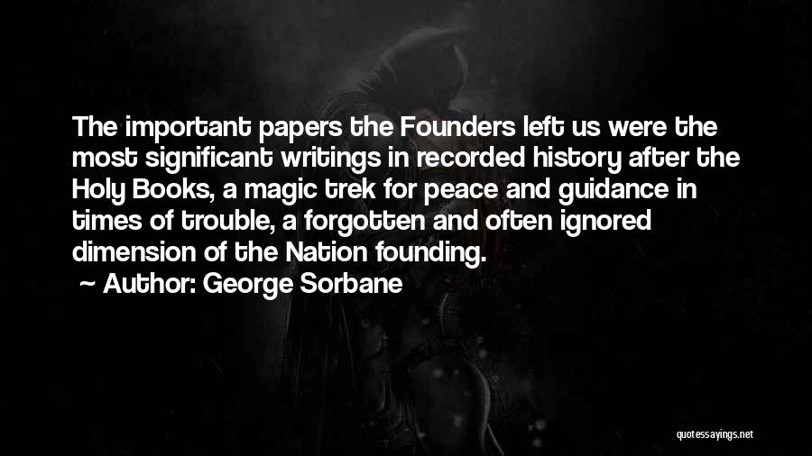 George Sorbane Quotes: The Important Papers The Founders Left Us Were The Most Significant Writings In Recorded History After The Holy Books, A