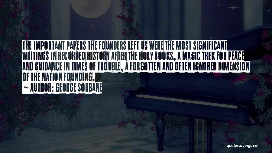 George Sorbane Quotes: The Important Papers The Founders Left Us Were The Most Significant Writings In Recorded History After The Holy Books, A