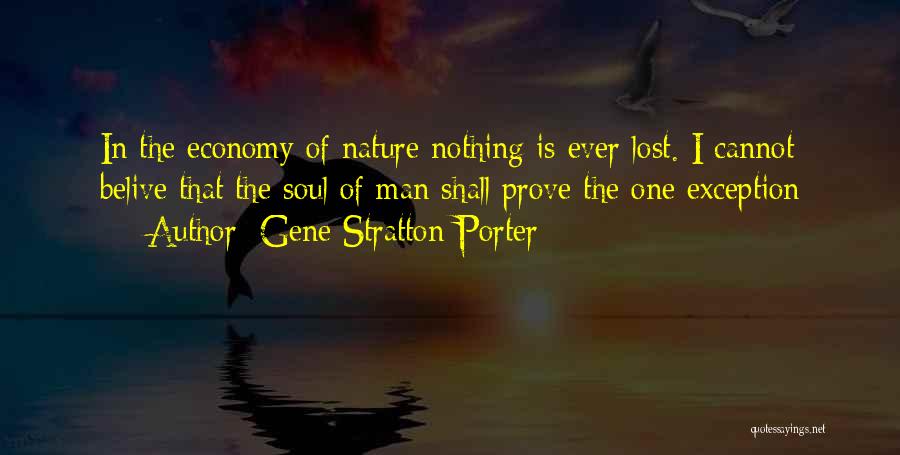 Gene Stratton-Porter Quotes: In The Economy Of Nature Nothing Is Ever Lost. I Cannot Belive That The Soul Of Man Shall Prove The
