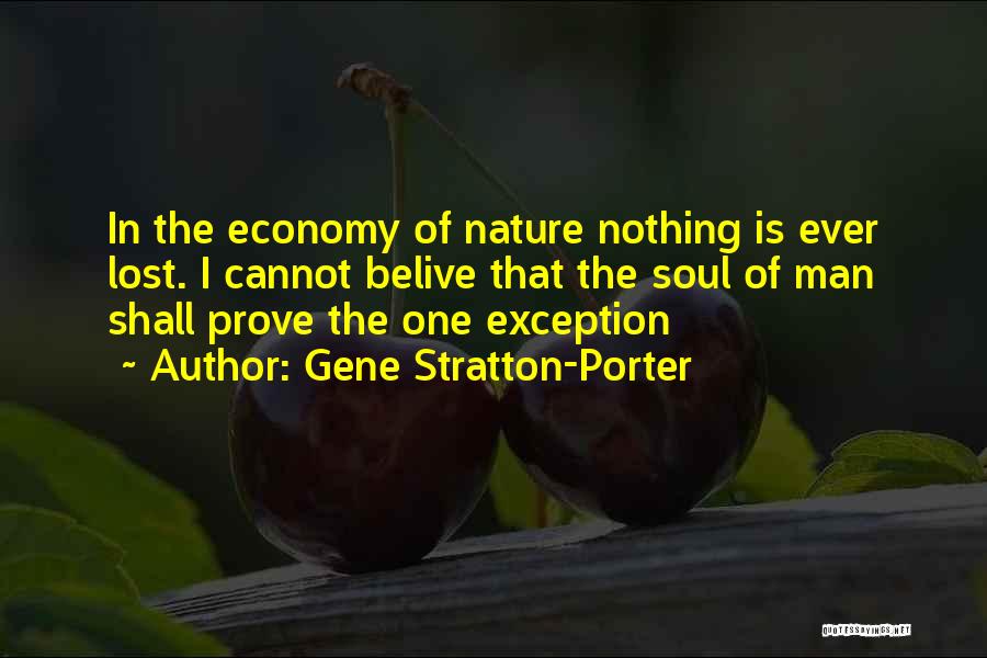Gene Stratton-Porter Quotes: In The Economy Of Nature Nothing Is Ever Lost. I Cannot Belive That The Soul Of Man Shall Prove The