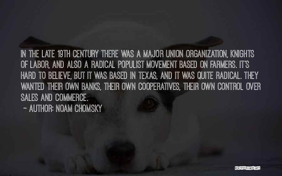 Noam Chomsky Quotes: In The Late 19th Century There Was A Major Union Organization, Knights Of Labor, And Also A Radical Populist Movement