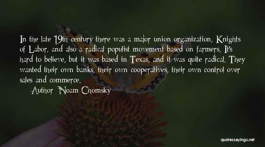 Noam Chomsky Quotes: In The Late 19th Century There Was A Major Union Organization, Knights Of Labor, And Also A Radical Populist Movement
