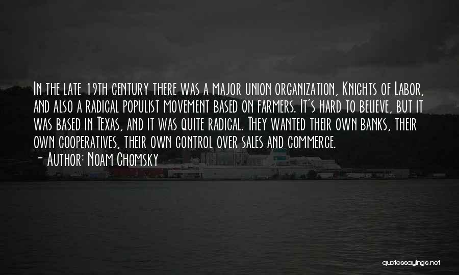 Noam Chomsky Quotes: In The Late 19th Century There Was A Major Union Organization, Knights Of Labor, And Also A Radical Populist Movement