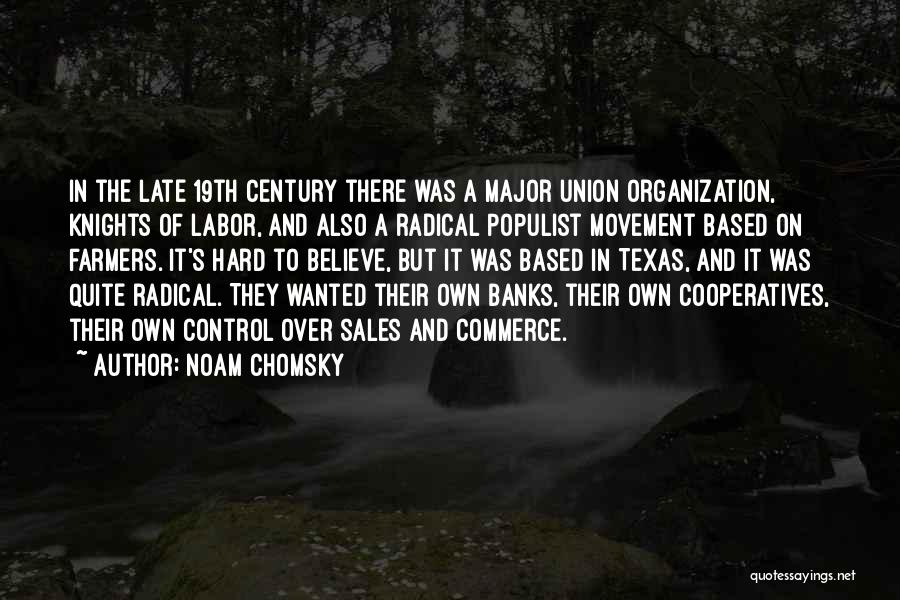 Noam Chomsky Quotes: In The Late 19th Century There Was A Major Union Organization, Knights Of Labor, And Also A Radical Populist Movement