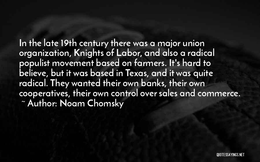 Noam Chomsky Quotes: In The Late 19th Century There Was A Major Union Organization, Knights Of Labor, And Also A Radical Populist Movement
