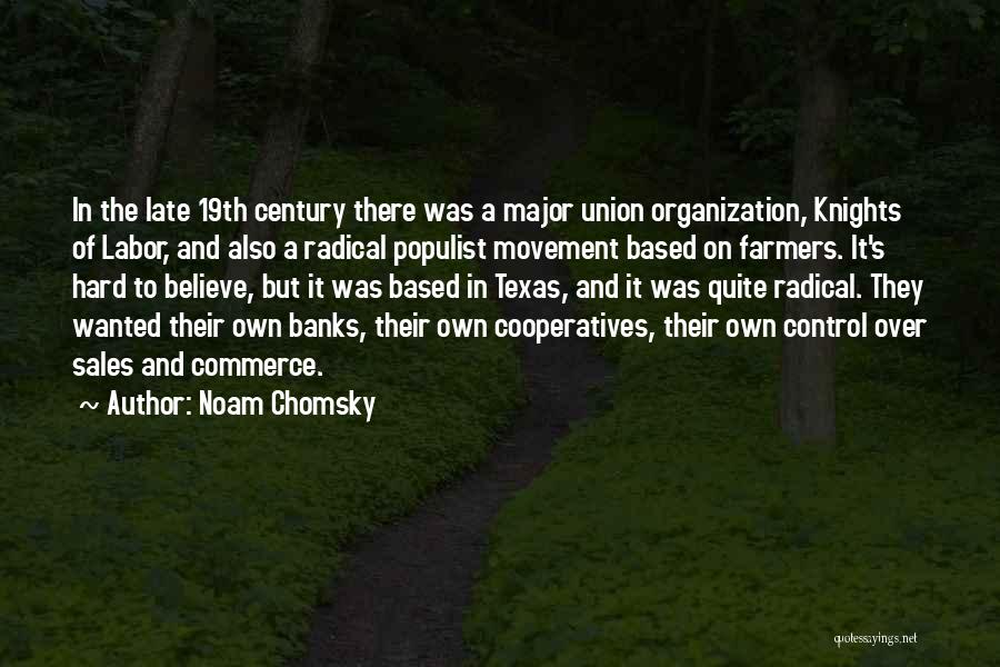 Noam Chomsky Quotes: In The Late 19th Century There Was A Major Union Organization, Knights Of Labor, And Also A Radical Populist Movement