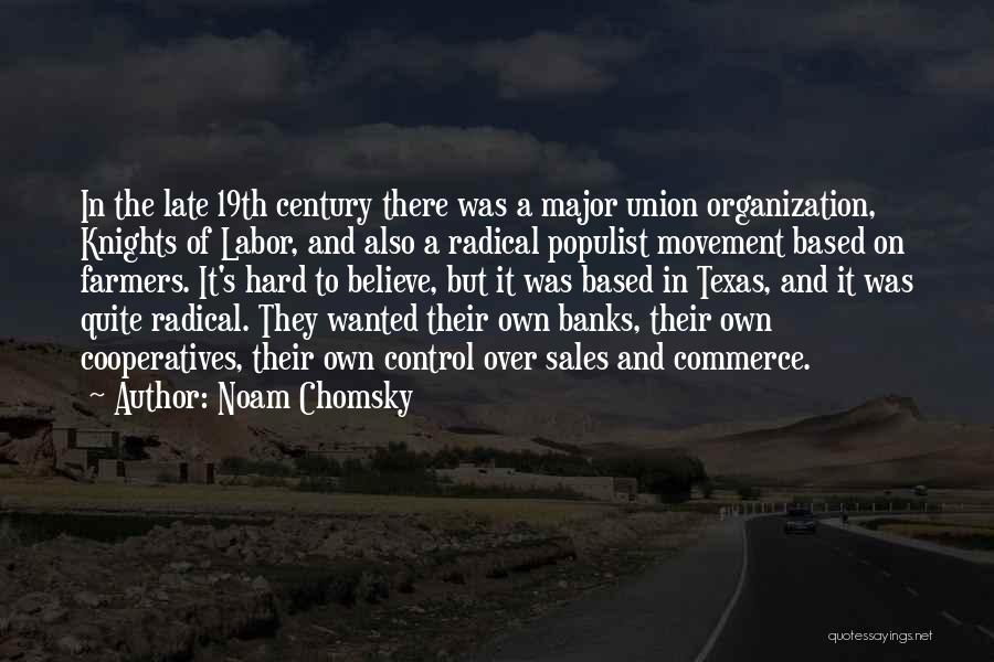 Noam Chomsky Quotes: In The Late 19th Century There Was A Major Union Organization, Knights Of Labor, And Also A Radical Populist Movement