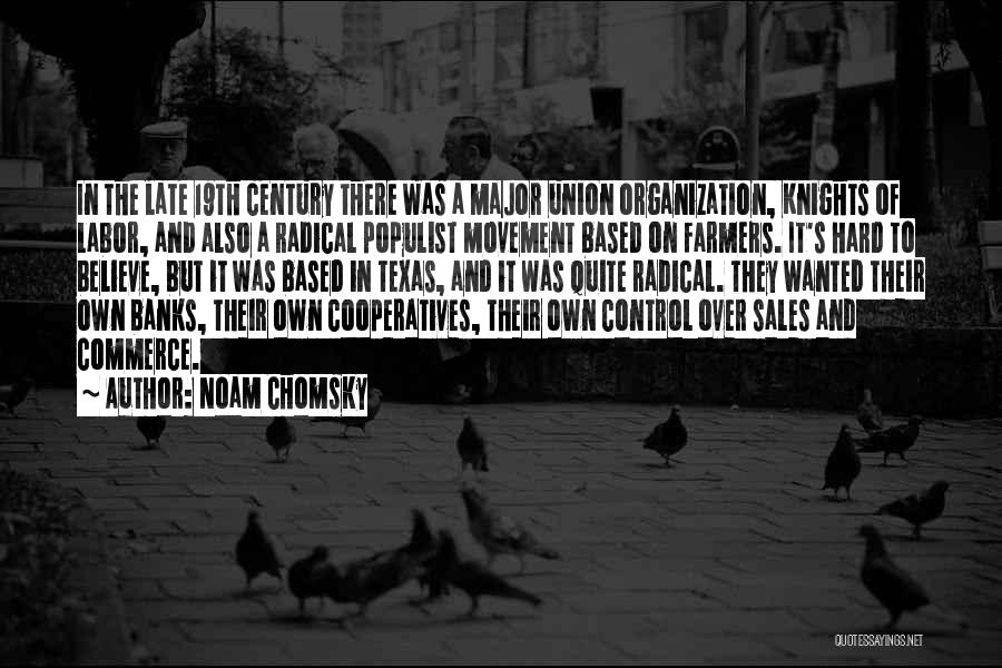 Noam Chomsky Quotes: In The Late 19th Century There Was A Major Union Organization, Knights Of Labor, And Also A Radical Populist Movement