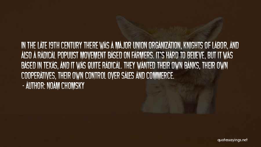 Noam Chomsky Quotes: In The Late 19th Century There Was A Major Union Organization, Knights Of Labor, And Also A Radical Populist Movement