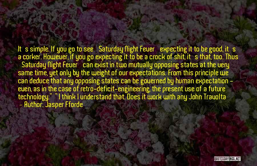 Jasper Fforde Quotes: It's Simple. If You Go To See 'saturday Night Fever' Expecting It To Be Good, It's A Corker. However, If