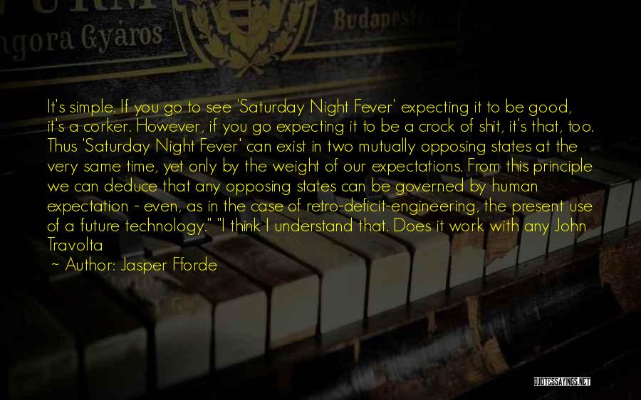 Jasper Fforde Quotes: It's Simple. If You Go To See 'saturday Night Fever' Expecting It To Be Good, It's A Corker. However, If