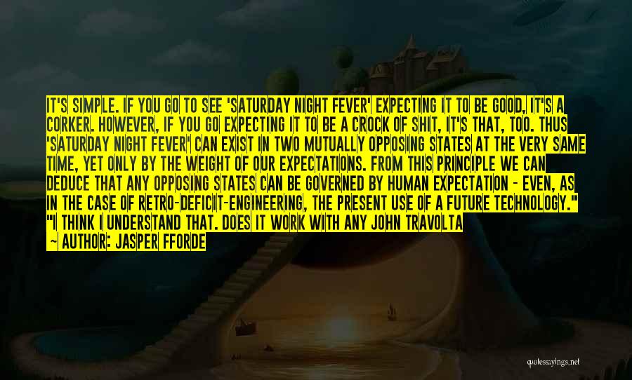 Jasper Fforde Quotes: It's Simple. If You Go To See 'saturday Night Fever' Expecting It To Be Good, It's A Corker. However, If