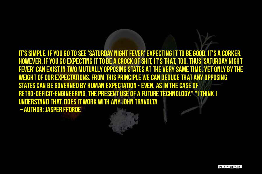 Jasper Fforde Quotes: It's Simple. If You Go To See 'saturday Night Fever' Expecting It To Be Good, It's A Corker. However, If