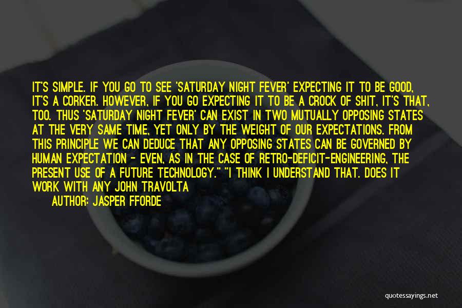 Jasper Fforde Quotes: It's Simple. If You Go To See 'saturday Night Fever' Expecting It To Be Good, It's A Corker. However, If