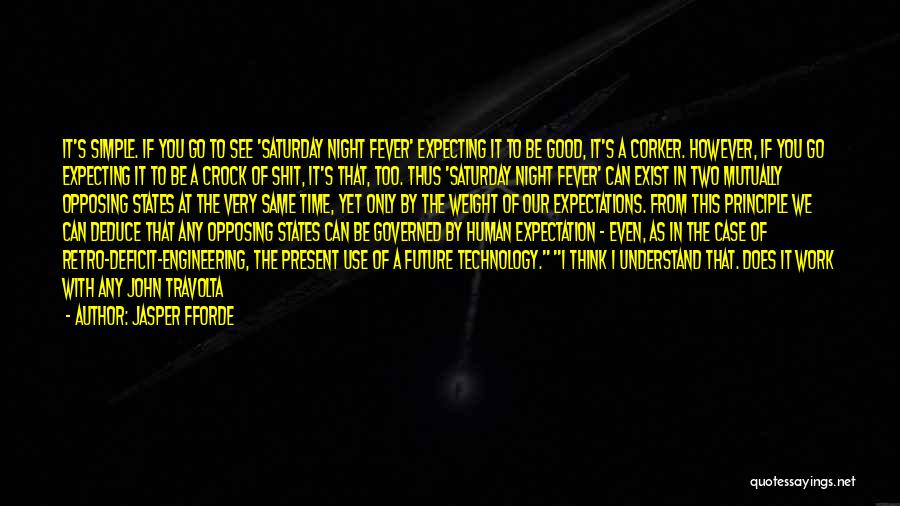 Jasper Fforde Quotes: It's Simple. If You Go To See 'saturday Night Fever' Expecting It To Be Good, It's A Corker. However, If