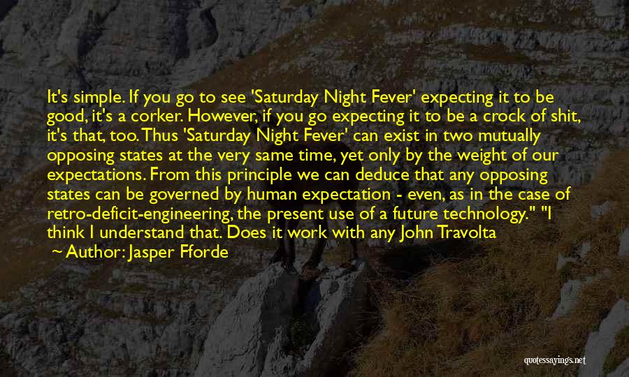 Jasper Fforde Quotes: It's Simple. If You Go To See 'saturday Night Fever' Expecting It To Be Good, It's A Corker. However, If