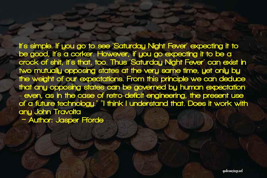 Jasper Fforde Quotes: It's Simple. If You Go To See 'saturday Night Fever' Expecting It To Be Good, It's A Corker. However, If