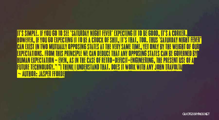 Jasper Fforde Quotes: It's Simple. If You Go To See 'saturday Night Fever' Expecting It To Be Good, It's A Corker. However, If